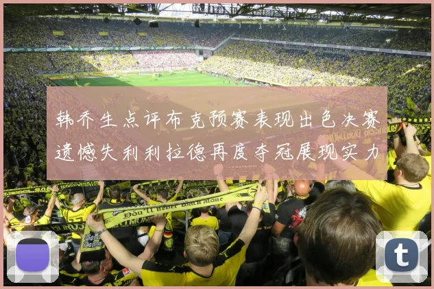 韩乔生点评布克预赛表现出色决赛遗憾失利利拉德再度夺冠展现实力