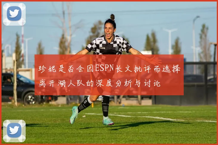 珍妮是否会因ESPN长文批评而选择离开湖人队的深度分析与讨论