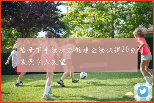 哈登下半场状态低迷全场仅得20分表现令人失望