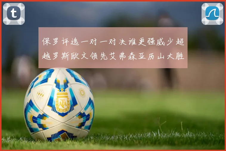 保罗评选一对一对决谁更强威少超越罗斯欧文领先艾弗森亚历山大胜东契奇